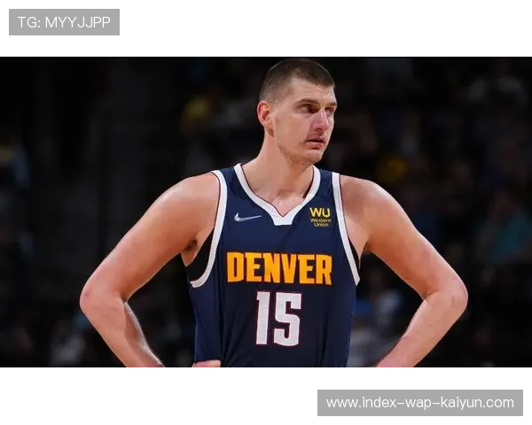 约基奇三双数追平历史第二 掘金攻防体系中流砥柱 约基奇三双数追平历史第二 掘金攻防体系中流砥柱